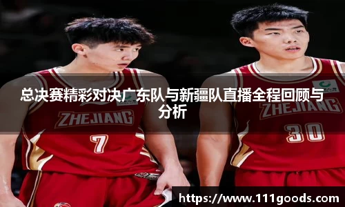 总决赛精彩对决广东队与新疆队直播全程回顾与分析