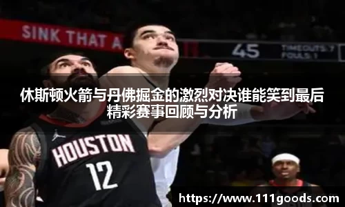 休斯顿火箭与丹佛掘金的激烈对决谁能笑到最后精彩赛事回顾与分析